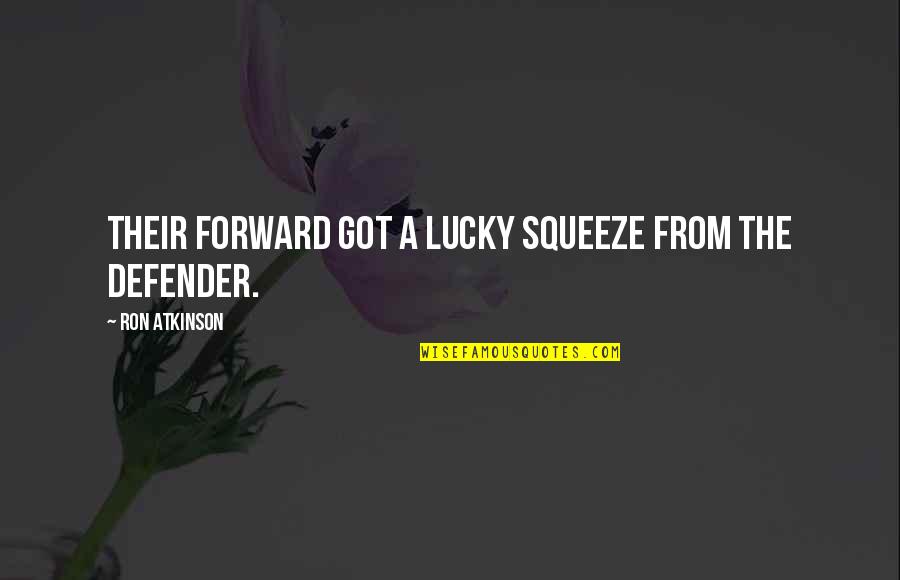 Judith Hansen Lasater Quotes By Ron Atkinson: Their forward got a lucky squeeze from the Judith Hansen Lasater Quotes By Ron Atkinson: Their forward got a lucky squeeze from the