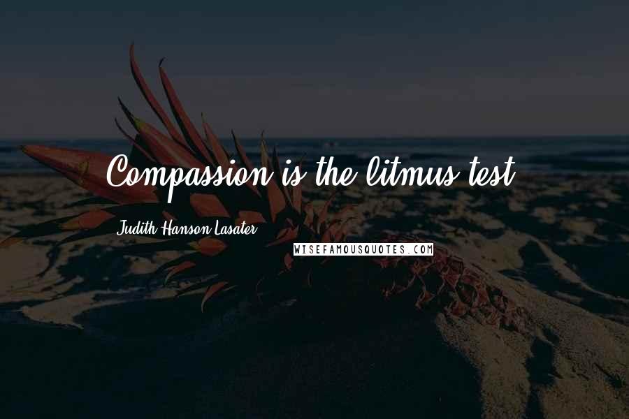 Judith Hanson Lasater quotes: Compassion is the litmus test.