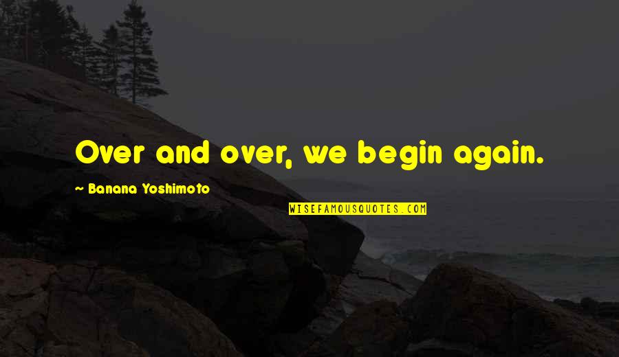 Judith Ivory Quotes By Banana Yoshimoto: Over and over, we begin again.