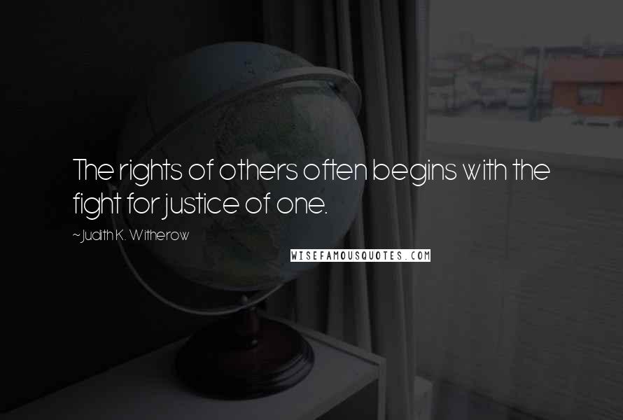 Judith K. Witherow quotes: The rights of others often begins with the fight for justice of one.