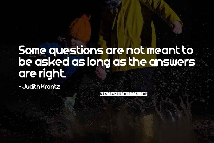 Judith Krantz quotes: Some questions are not meant to be asked as long as the answers are right.