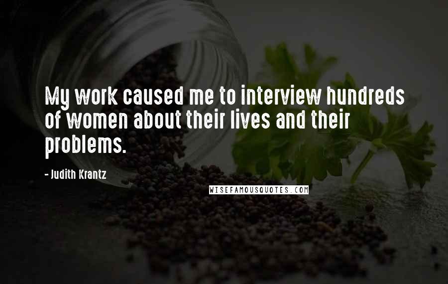 Judith Krantz quotes: My work caused me to interview hundreds of women about their lives and their problems.