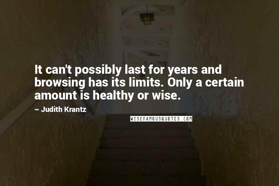 Judith Krantz quotes: It can't possibly last for years and browsing has its limits. Only a certain amount is healthy or wise.