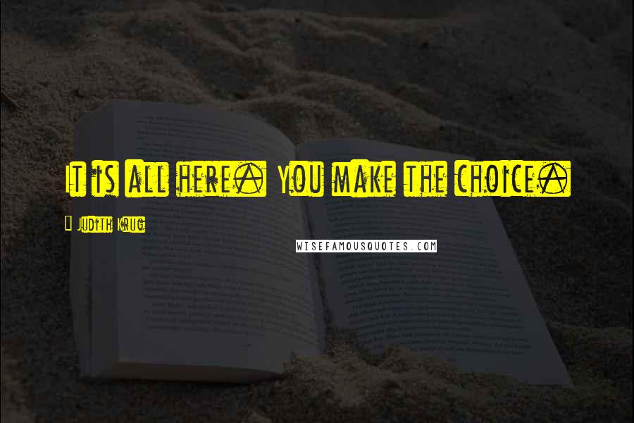 Judith Krug quotes: It is all here. You make the choice.