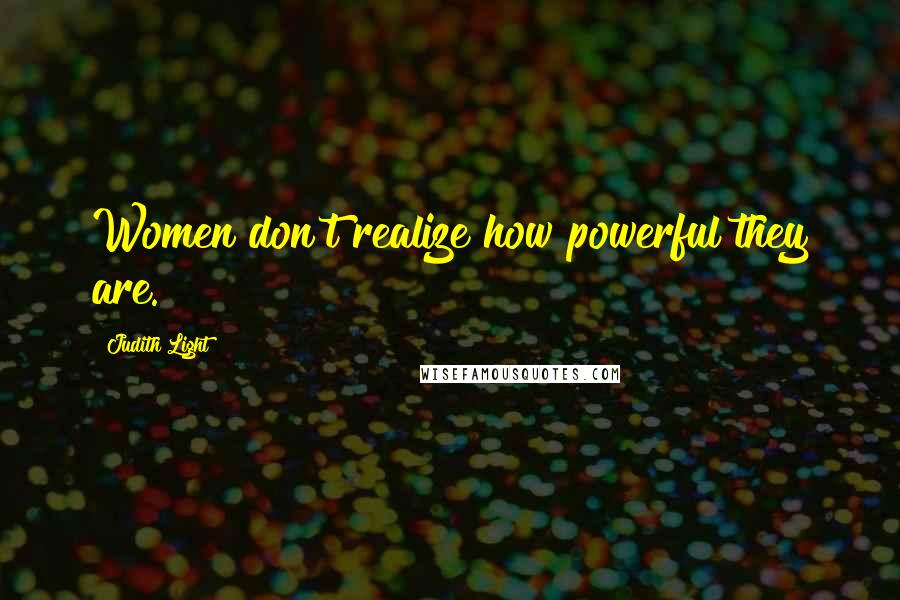 Judith Light quotes: Women don't realize how powerful they are.