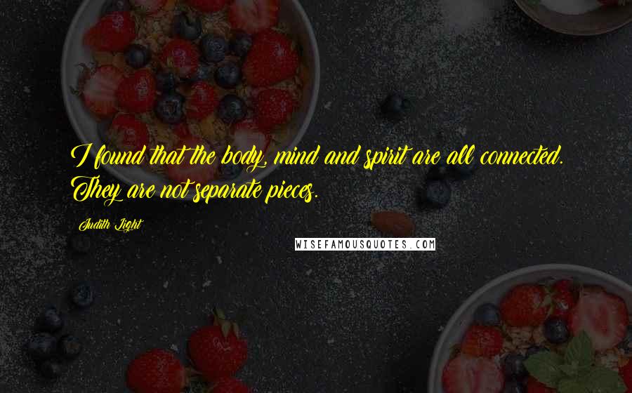 Judith Light quotes: I found that the body, mind and spirit are all connected. They are not separate pieces.