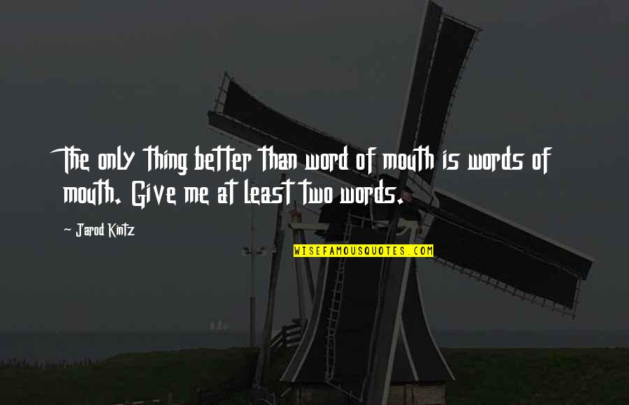 Judith Lorber Quotes By Jarod Kintz: The only thing better than word of mouth Judith Lorber Quotes By Jarod Kintz: The only thing better than word of mouth