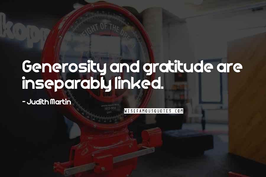 Judith Martin quotes: Generosity and gratitude are inseparably linked.