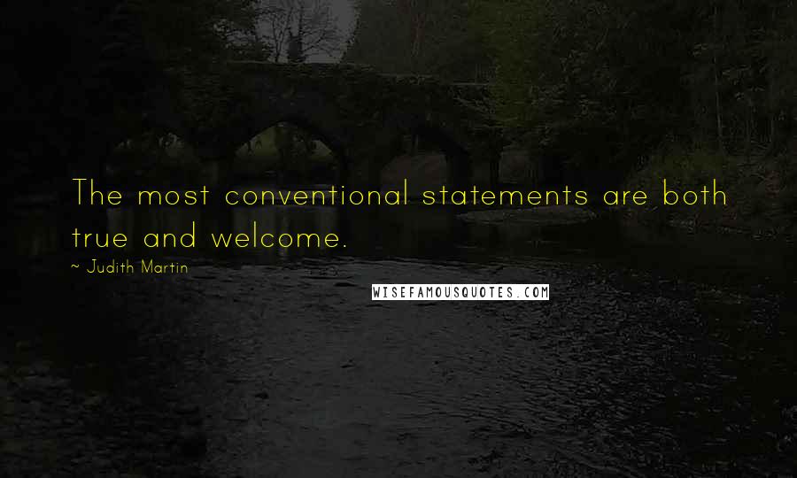 Judith Martin quotes: The most conventional statements are both true and welcome.