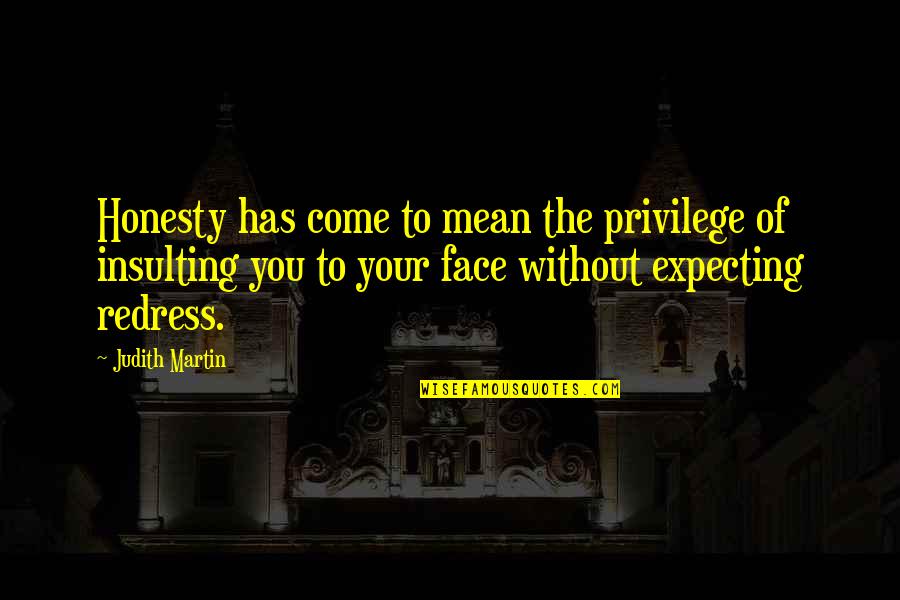 Judith Martin Quotes By Judith Martin: Honesty has come to mean the privilege of