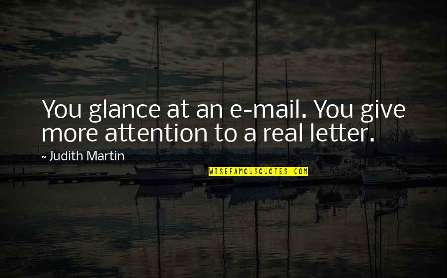 Judith Martin Quotes By Judith Martin: You glance at an e-mail. You give more