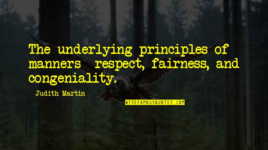Judith Martin Quotes By Judith Martin: The underlying principles of manners- respect, fairness, and