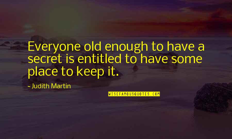 Judith Martin Quotes By Judith Martin: Everyone old enough to have a secret is