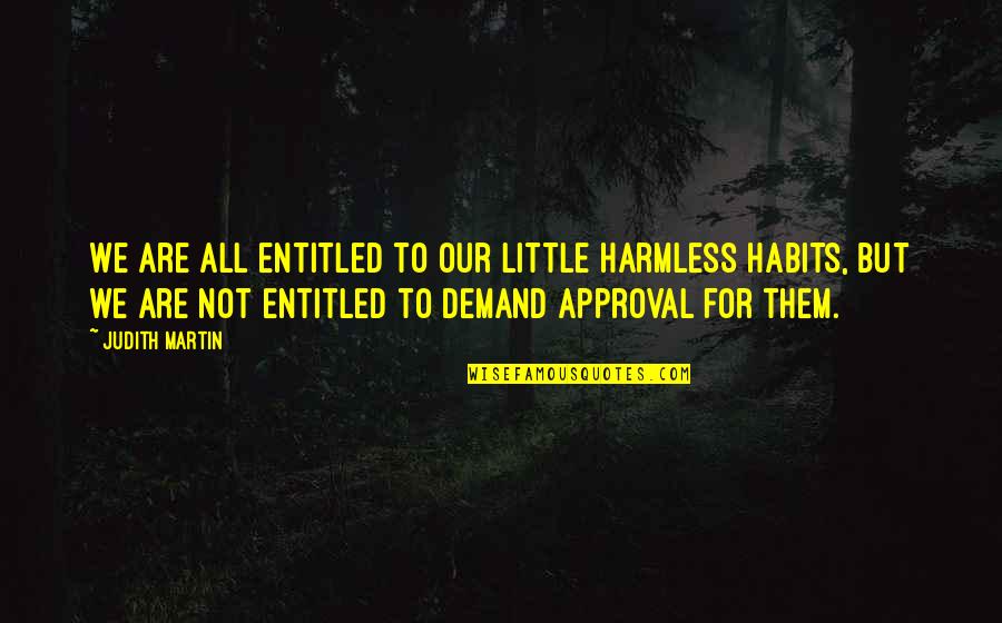Judith Martin Quotes By Judith Martin: We are all entitled to our little harmless