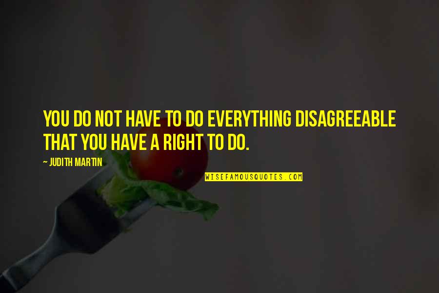 Judith Martin Quotes By Judith Martin: You do not have to do everything disagreeable