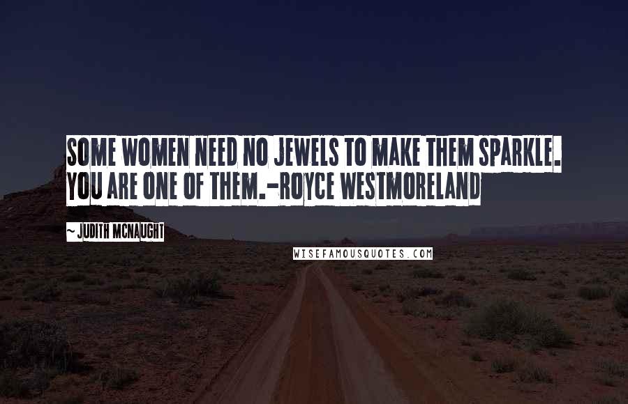 Judith McNaught quotes: Some women need no jewels to make them sparkle. You are one of them.-Royce Westmoreland