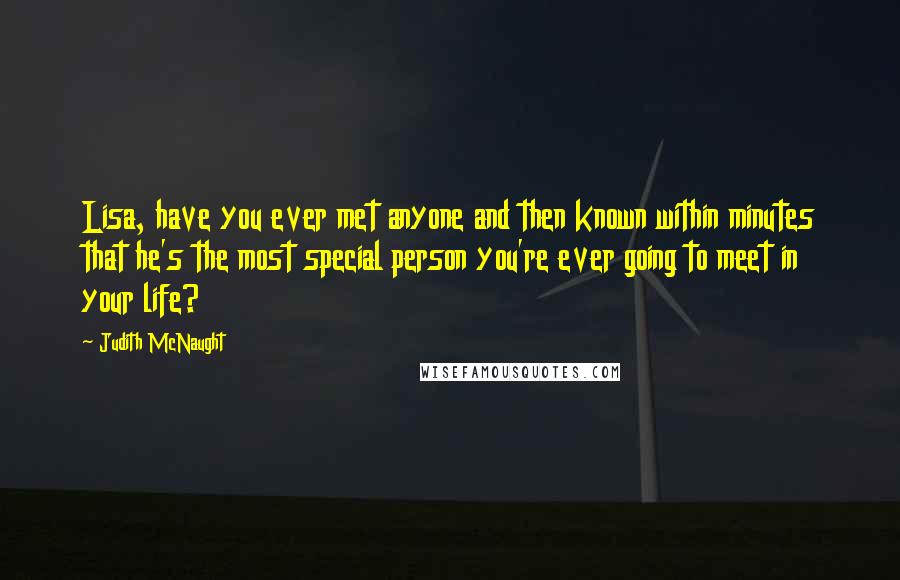 Judith McNaught quotes: Lisa, have you ever met anyone and then known within minutes that he's the most special person you're ever going to meet in your life?