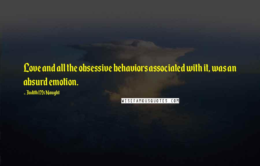 Judith McNaught quotes: Love and all the obsessive behaviors associated with it, was an absurd emotion.