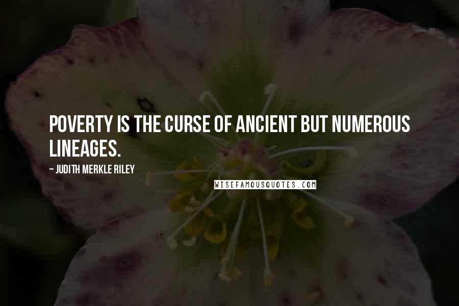 Judith Merkle Riley quotes: Poverty is the curse of ancient but numerous lineages.