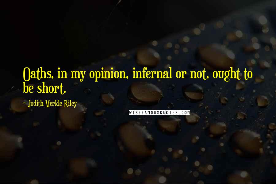 Judith Merkle Riley quotes: Oaths, in my opinion, infernal or not, ought to be short.