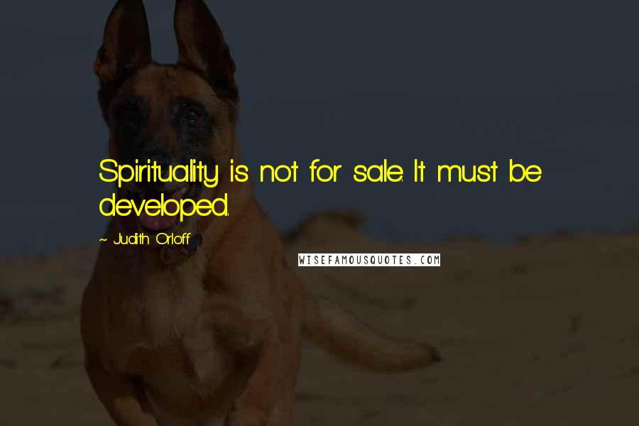 Judith Orloff quotes: Spirituality is not for sale. It must be developed.