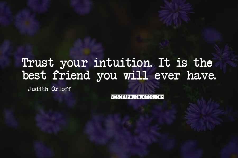 Judith Orloff quotes: Trust your intuition. It is the best friend you will ever have.