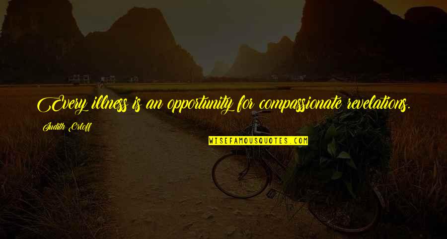 Judith Orloff Quotes By Judith Orloff: Every illness is an opportunity for compassionate revelations.