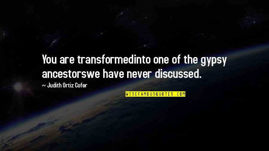 Judith Ortiz Cofer Quotes By Judith Ortiz Cofer: You are transformedinto one of the gypsy ancestorswe