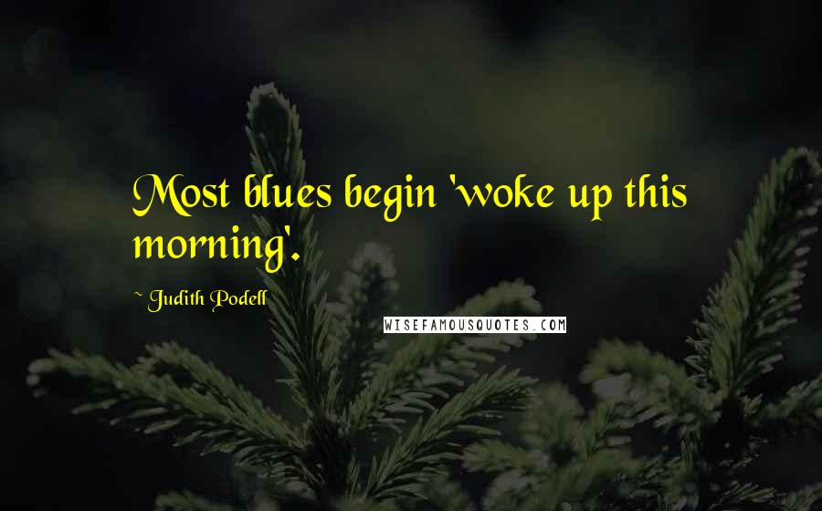 Judith Podell quotes: Most blues begin 'woke up this morning'.