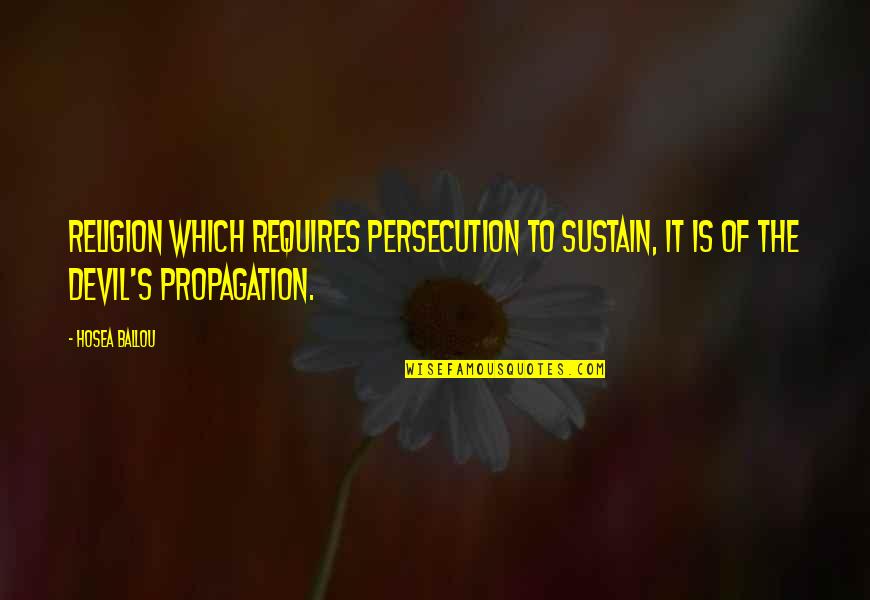 Judith Resnik Quotes By Hosea Ballou: Religion which requires persecution to sustain, it is