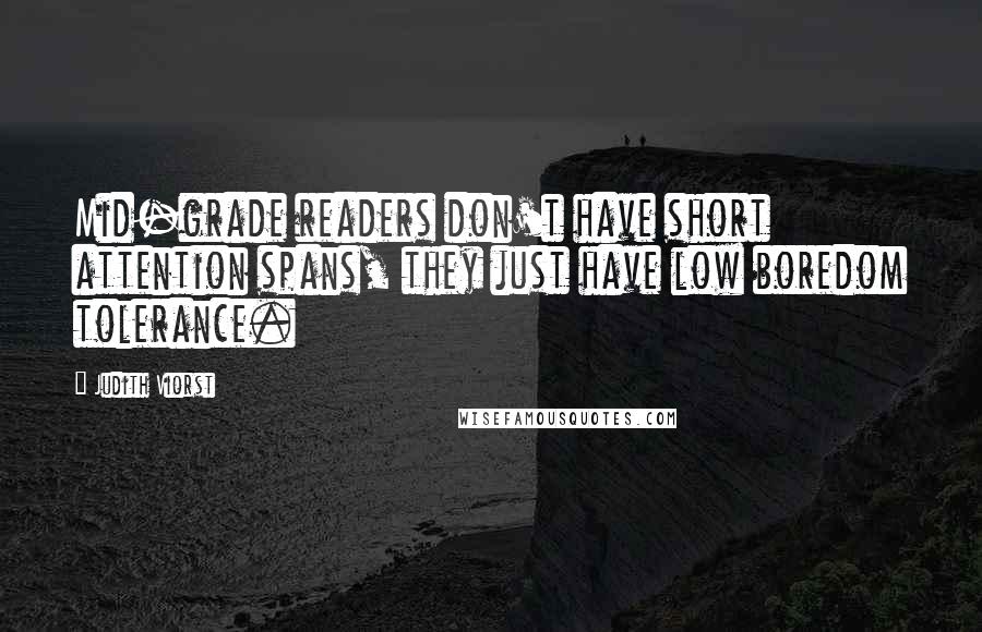 Judith Viorst quotes: Mid-grade readers don't have short attention spans, they just have low boredom tolerance.