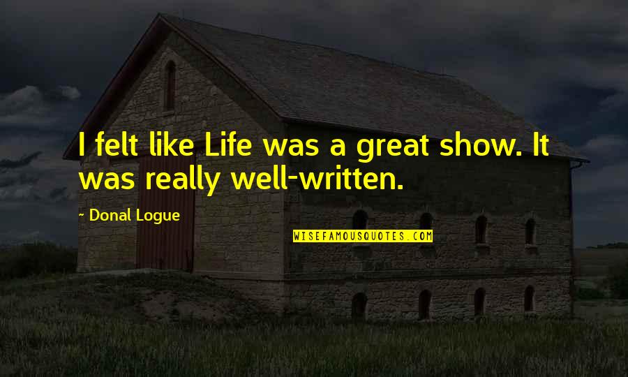 Judith Wallerstein Quotes By Donal Logue: I felt like Life was a great show.