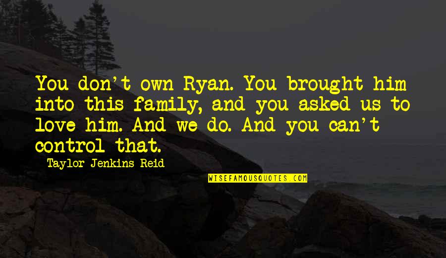 Judith Wallerstein Quotes By Taylor Jenkins Reid: You don't own Ryan. You brought him into