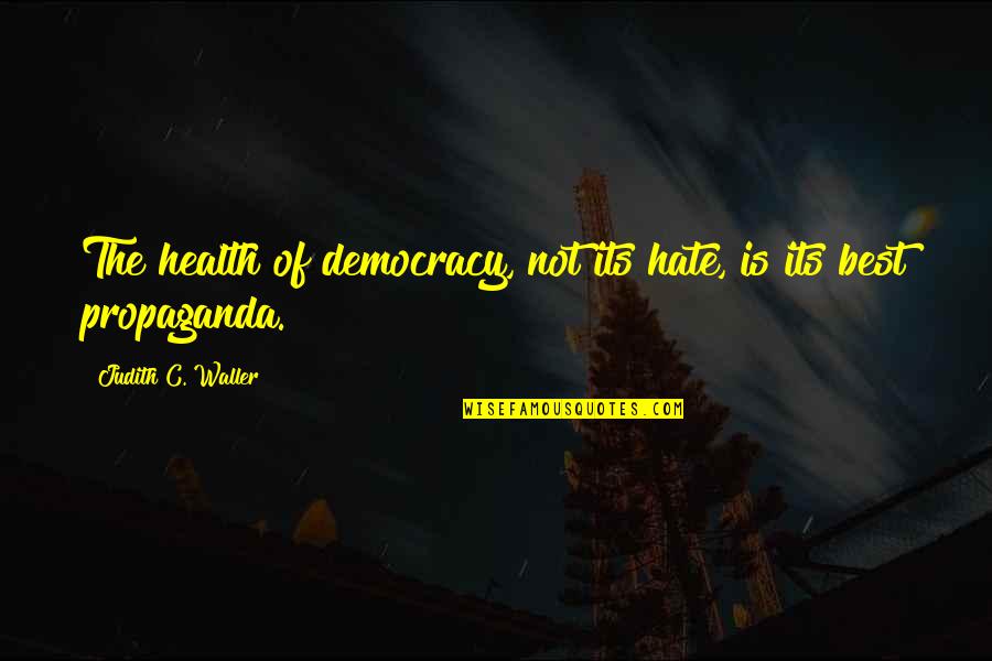 Judith's Quotes By Judith C. Waller: The health of democracy, not its hate, is