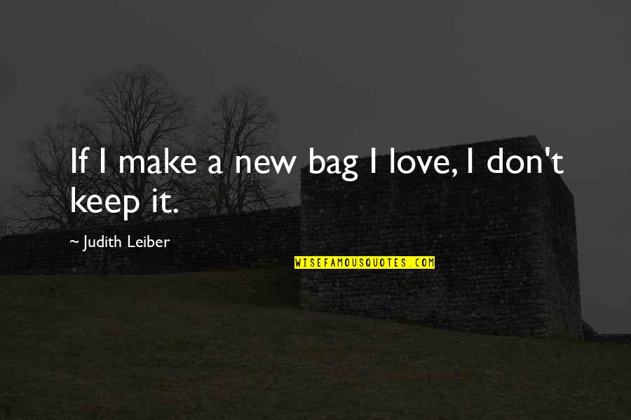 Judith's Quotes By Judith Leiber: If I make a new bag I love,