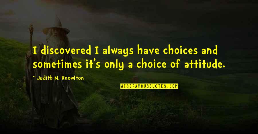 Judith's Quotes By Judith M. Knowlton: I discovered I always have choices and sometimes