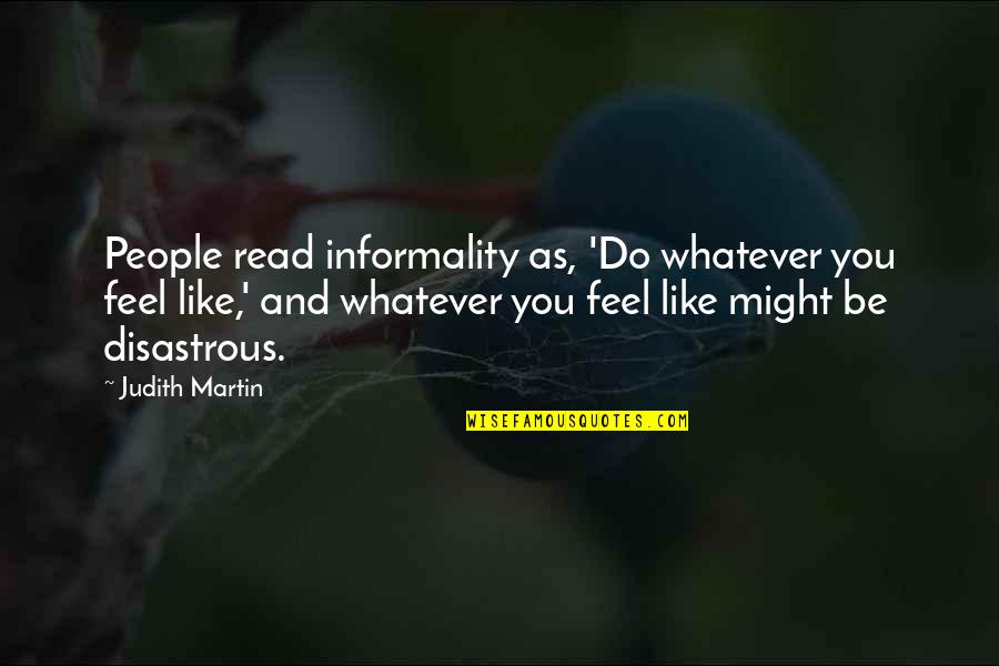 Judith's Quotes By Judith Martin: People read informality as, 'Do whatever you feel