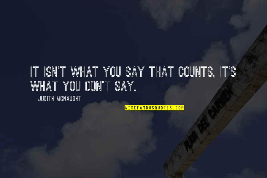 Judith's Quotes By Judith McNaught: It isn't what you say that counts, it's