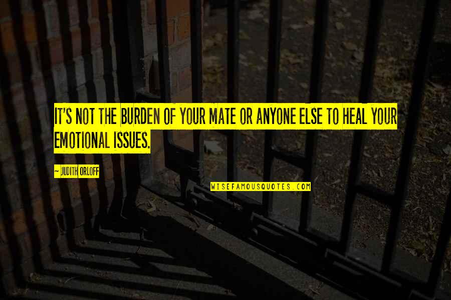 Judith's Quotes By Judith Orloff: It's not the burden of your mate or