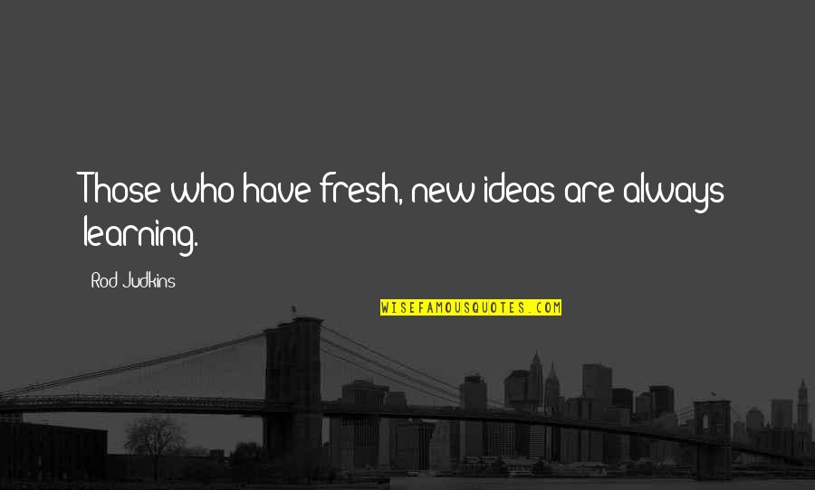 Judkins Quotes By Rod Judkins: Those who have fresh, new ideas are always