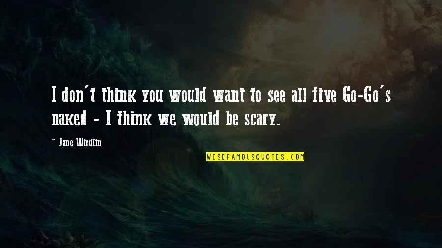 Judmental Quotes By Jane Wiedlin: I don't think you would want to see