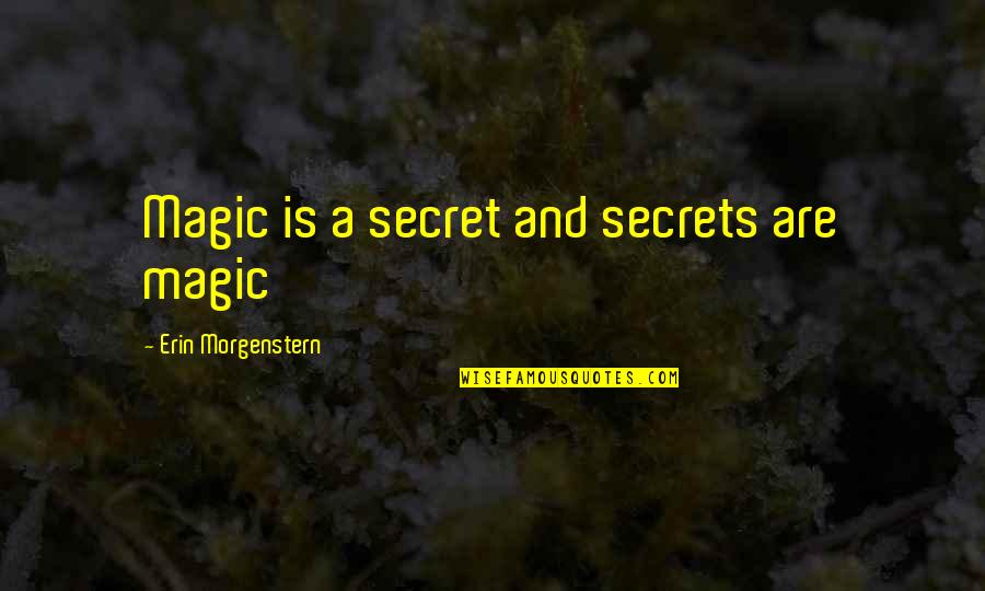 Judo Girl Quotes By Erin Morgenstern: Magic is a secret and secrets are magic