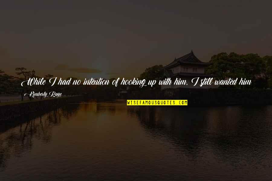 Judo Motivational Quotes By Kimberly Raye: While I had no intention of hooking up