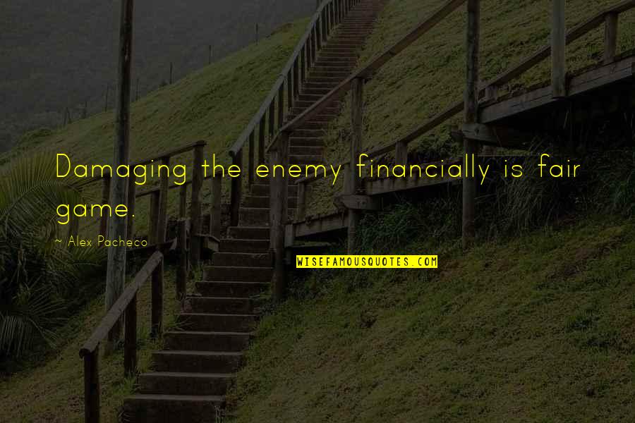 Jud's Quotes By Alex Pacheco: Damaging the enemy financially is fair game.