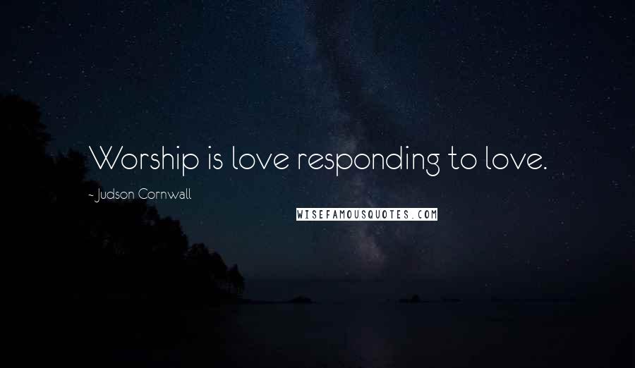 Judson Cornwall quotes: Worship is love responding to love.