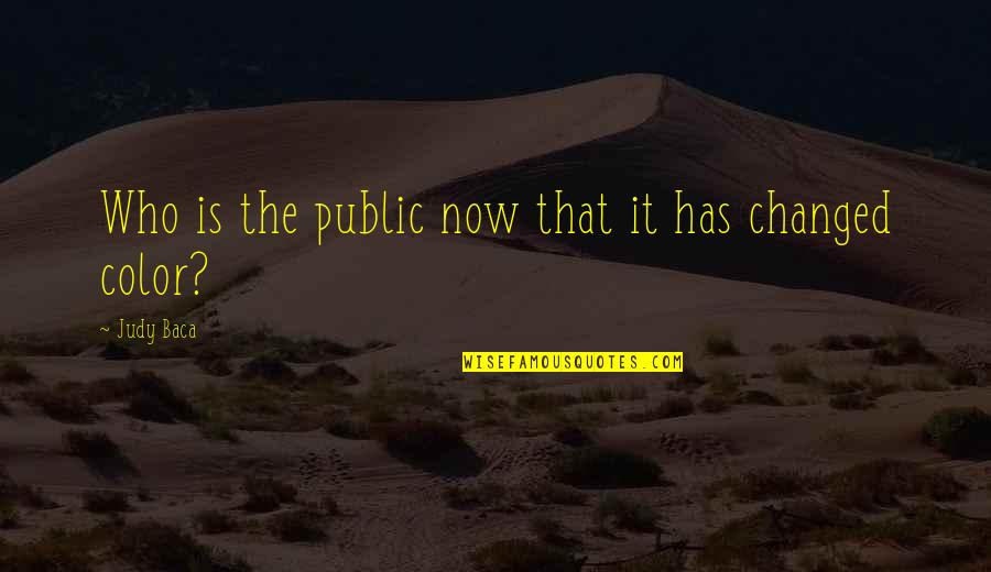 Judy Baca Quotes By Judy Baca: Who is the public now that it has