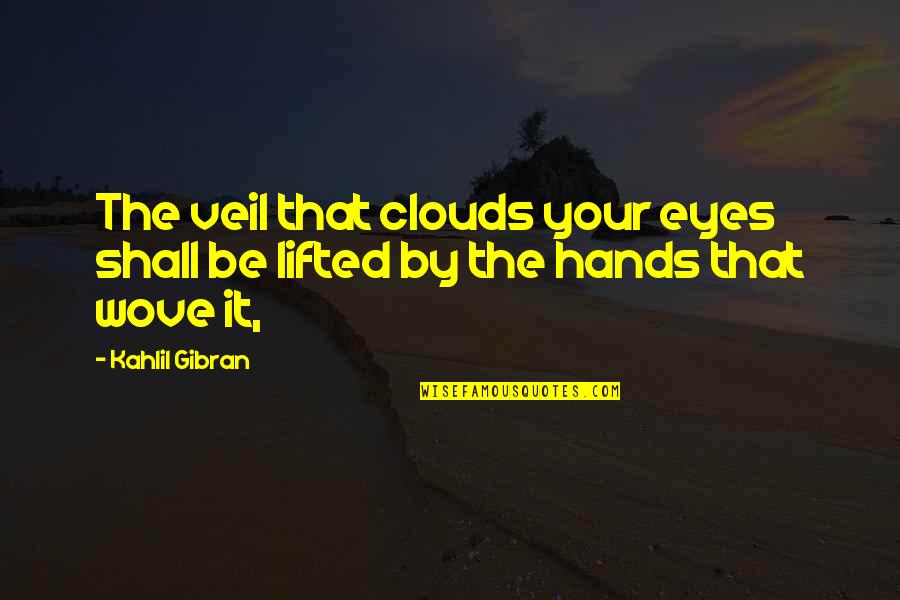 Judy Baca Quotes By Kahlil Gibran: The veil that clouds your eyes shall be