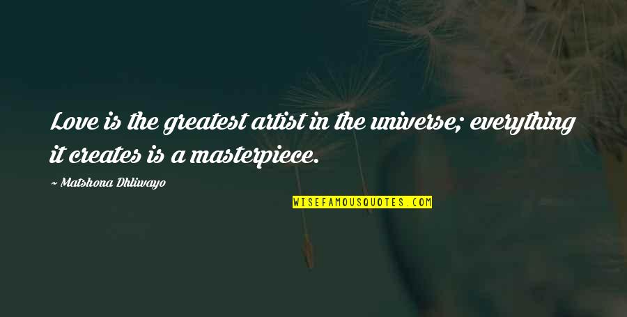 Judy Baca Quotes By Matshona Dhliwayo: Love is the greatest artist in the universe;