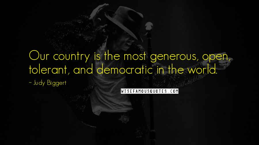 Judy Biggert quotes: Our country is the most generous, open, tolerant, and democratic in the world.