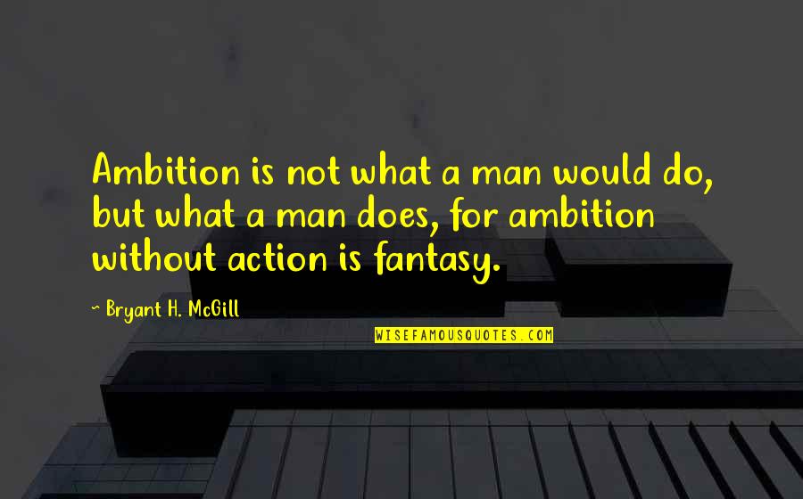 Judy Biggert Quotes By Bryant H. McGill: Ambition is not what a man would do,